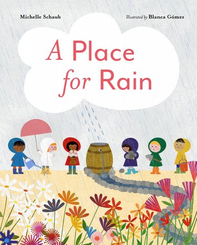 Cover of the picture book A PLACE FOR RAIN by Michelle Schaub, showing the title in pink in a cloud. Below, children in colorful rain coats and boots tend a garden with a rain barrel in it.